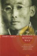The Madman′s Middle Way - Reflections on Reality of the Tibetan Monk Gendun Chopel di Donald S. Lopez edito da University of Chicago Press