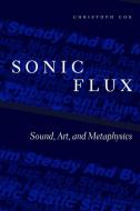 Sonic Flux di Christoph Cox edito da The University of Chicago Press