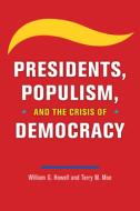 Presidents, Populism, and the Crisis of Democracy di William G. Howell, Terry M. Moe edito da UNIV OF CHICAGO PR