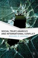 Social Trust, Anarchy, and International Conflict di M. Jasinski edito da Palgrave Macmillan