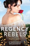 Regency Rebels: A Dangerous Engagement di Sophia James edito da HarperCollins Publishers