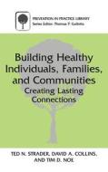 Building Healthy Individuals, Families, and Communities: Creating Lasting Connections di Ted N. Strader, David A. Collins, Tim D. Noe edito da Kluwer Academic/Plenum Publishers