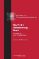 New York's Nanotechnology Model: Building the Innovation Economy: Summary of a Symposium di National Research Council, Policy And Global Affairs, Board on Science Technology and Economic edito da NATL ACADEMY PR