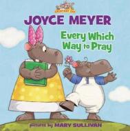 Every Which Way to Pray di Joyce Meyer edito da Zondervan