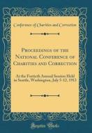 Proceedings of the National Conference of Charities and Correction: At the Fortieth Annual Session Held in Seattle, Washington, July 5-12, 1913 (Class di Conference Of Charities and Correction edito da Forgotten Books