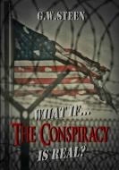 What If ... the Conspiracy Is Real? di G. W. Steen edito da LULU PR