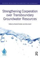Strengthening Cooperation Over Transboundary Groundwater Resources edito da Taylor & Francis Ltd