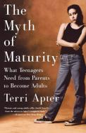 The Myth of Maturity - What Teenagers Need from Parents to Become Adults di Terri Apter edito da W. W. Norton & Company