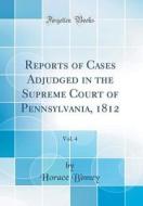Reports of Cases Adjudged in the Supreme Court of Pennsylvania, 1812, Vol. 4 (Classic Reprint) di Horace Binney edito da Forgotten Books