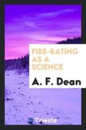 Fire-Rating as a Science di A. F. Dean edito da Trieste Publishing