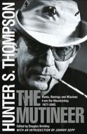 The Mutineer: Rants, Ravings, and Missives from the Mountaintop 1977-2005 di Hunter S. Thompson edito da Simon & Schuster