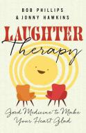 Laughter Therapy di Jonny Hawkins, Bob Phillips edito da HARVEST HOUSE PUBL