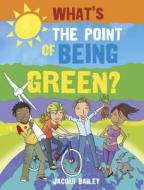 What's The Point Of Being Green? di Jacqui Bailey edito da Hachette Children's Books
