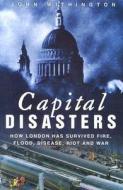 Capital Disasters di John Withington edito da The History Press Ltd