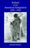Ireland And The American Emigration, 1850-1900 di Arnold Schrier edito da University College Dublin Press