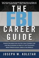 The FBI Career Guide: Inside Information on Getting Chosen for and Succeeding in One of the Toughest, Most Prestigious J di Joseph Koletar edito da AMACOM
