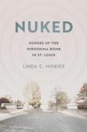 Nuked: Echoes of the Hiroshima Bomb in St. Louis di Linda C. Morice edito da UNIV OF GEORGIA PR