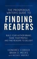 The Prosperous Writer's Guide to Finding Readers: Build Your Author Brand, Raise Your Profile, and Find Readers to Delig The Prosperous Writer's Guide to Finding Readers: Build Your Author Brand, Raise Your Profile, and Find Readers to Delig