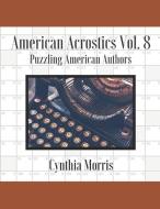 American Acrostics Volume 8: Puzzling American Authors di Cynthia Morris edito da LIGHTNING SOURCE INC