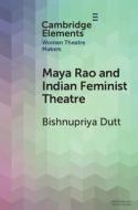 MAYA RAO & INDIAN FEMINIST THEATRE di BISHNUPRIYA DUTT edito da CAMBRIDGE GENERAL ACADEMIC