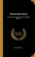 Histoire De France: Louis Xiv Et La Révocation De L'édit De Nantes... di Jules Michelet edito da WENTWORTH PR