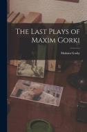 The Last Plays of Maxim Gorki di Maksim Gorky edito da LIGHTNING SOURCE INC