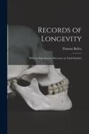 Records of Longevity: With an Introductory Discourse on Vital Statistics di Thomas Bailey edito da LIGHTNING SOURCE INC