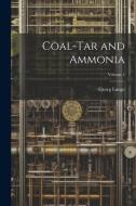 Coal-Tar and Ammonia; Volume 1 di Georg Lunge edito da LEGARE STREET PR