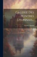 Galerie Des Peintres Lyonnais... di Augustin Thierriat edito da Creative Media Partners, LLC