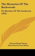 The Mysteries of the Backwoods: Or Sketches of the Southwest (1816) di Thomas Bangs Thorpe, Felix Octavius Carr Darley edito da Kessinger Publishing