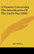 A Treatise Concerning the Sanctification of the Lord's Day (1820) di John Willison edito da Kessinger Publishing