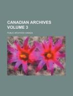 Canadian Archives Volume 3 di Public Archives Canada edito da Rarebooksclub.com
