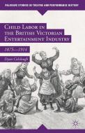 Child Labor in the British Victorian Entertainment Industry: 1875-1914 di Dyan Colclough edito da SPRINGER NATURE