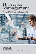 IT Project Management: A Geek's Guide to Leadership di Byron A. Love edito da Taylor & Francis Ltd