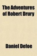 The Adventures Of Robert Drury di Daniel Defoe edito da General Books