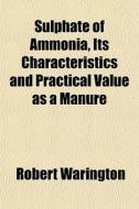 Sulphate Of Ammonia, Its Characteristics di Robert Warington edito da General Books