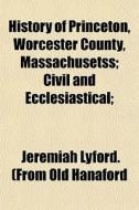 History Of Princeton, Worcester County, di Jeremiah Lyford (from Old Hanaford edito da General Books