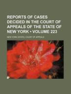Reports Of Cases Decided In The Court Of Appeals Of The State Of New York (volume 223) di New York Court of Appeals edito da General Books Llc