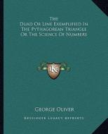 The Duad or Line Exemplified in the Pythagorean Triangle or the Science of Numbers di George Oliver edito da Kessinger Publishing