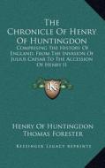 The Chronicle of Henry of Huntingdon: Comprising the History of England, from the Invasion of Julius Caesar to the Accession of Henry II: Also, the Ac di Henry Of Huntingdon edito da Kessinger Publishing