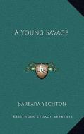 A Young Savage di Barbara Yechton edito da Kessinger Publishing