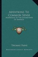 Additions to Common Sense: Addressed to the Inhabitants of America di Thomas Paine edito da Kessinger Publishing