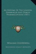 An Epitome of the London, Edinburgh and Dublin Pharmacopoeias (1851) di William Culverwell edito da Kessinger Publishing