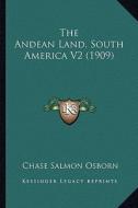 The Andean Land, South America V2 (1909) di Chase Salmon Osborn edito da Kessinger Publishing