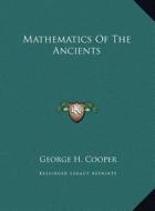 Mathematics of the Ancients di George H. Cooper edito da Kessinger Publishing