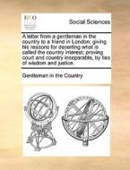 A Letter From A Gentleman In The Country To A Friend In London di Gentleman in the Country edito da Gale Ecco, Print Editions