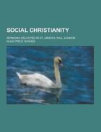 Social Christianity; Sermons Delivered In St. James\'s Hall, London di Hugh Price Hughes edito da Theclassics.us
