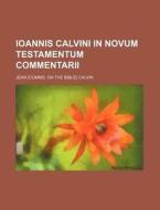 Ioannis Calvini in Novum Testamentum Commentarii di Jean Calvin edito da Rarebooksclub.com