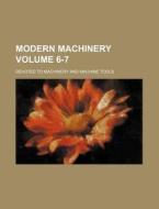 Modern Machinery Volume 6-7; Devoted to Machinery and Machine Tools di Books Group edito da Rarebooksclub.com