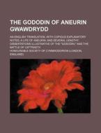 The Gododin of Aneurin Gwawdrydd; An English Translation, with Copious Explanatory Notes a Life of Aneurin and Several Lengthy Dissertations Illustrat di Honourable Society of Cymmrodorion edito da Rarebooksclub.com